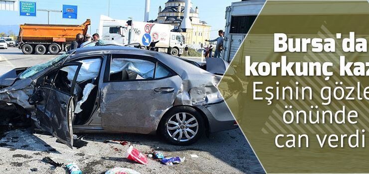 Bursa’da korkunç kaza! Eşinin gözleri önünde can verdi