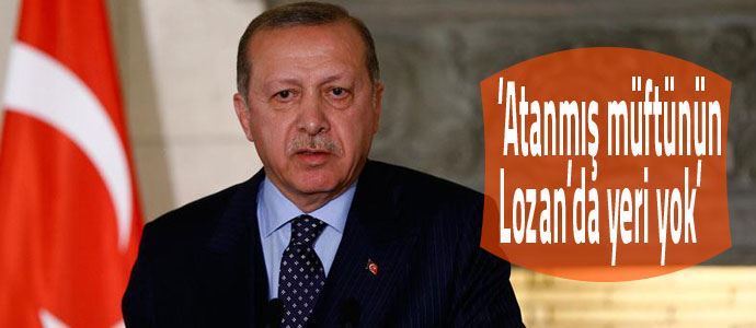 Erdoğan: Atanmış müftünün Lozan’da yeri yok