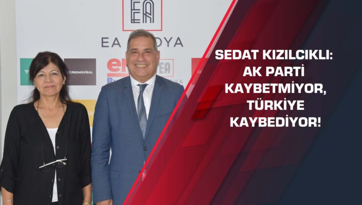 Sedat Kızılcıklı: AK Parti kaybetmiyor, Türkiye kaybediyor!