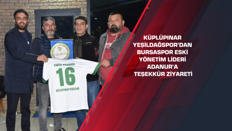 Küplüpınar Yeşildağspor’dan Bursaspor Eski Yönetim Lideri Adanur’a teşekkür ziyareti
