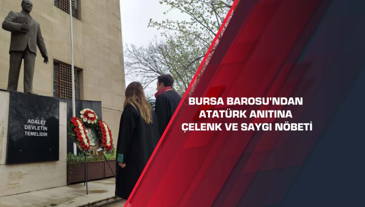 Bursa Barosu’dan Atatürk anıtına çelenk ve saygı nöbeti