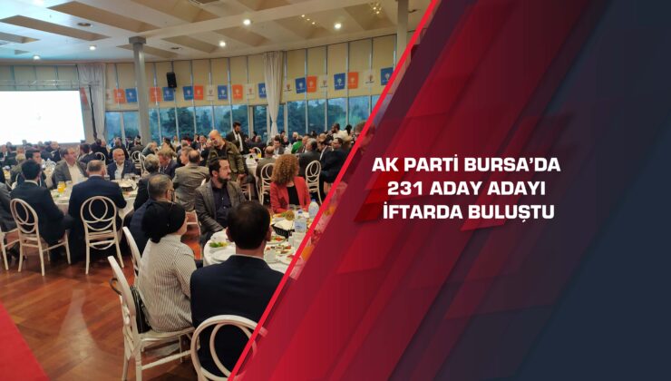 AK Parti Bursa’da 231 aday adayı iftarda buluştu