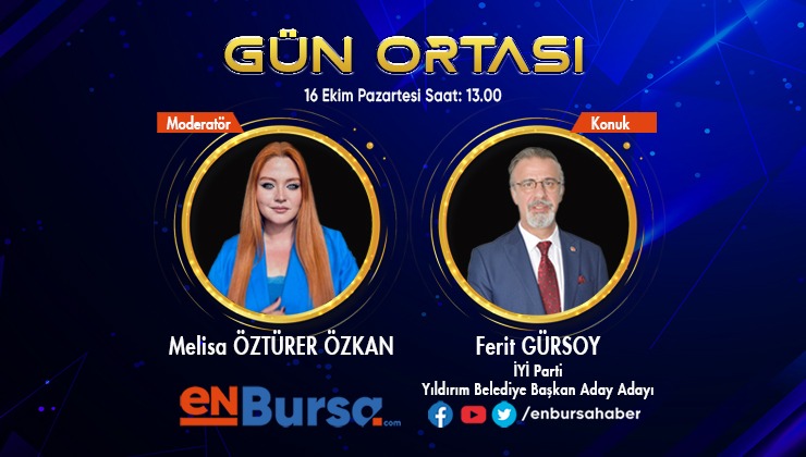 Gün Ortası’nın konuğu Yıldırım Belediye Başkan Aday Adayı Ferit Gürsoy