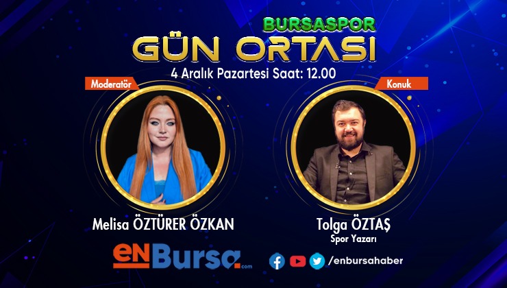 ”Gün Ortası Bursaspor Özel”in konuğu Spor Yazarı Tolga Öztaş