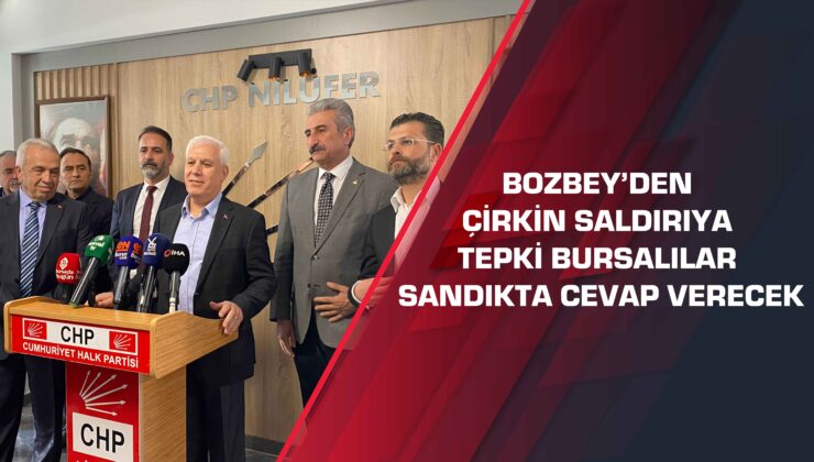 Bozbey’den çirkin saldırıya tepki: Bursalılar sandıkta cevap verecek